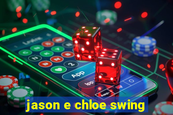 jason e chloe swing